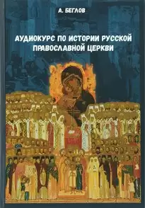 Аудиокурс по истории Русской Православной Церкви - А. Беглов