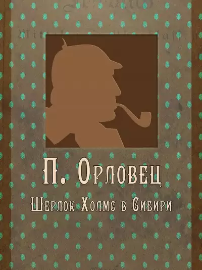 Шерлок Холмс в Сибири - Пётр Орловец