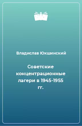 Советские концентрационные лагери в 1945-1955 гг. - Владислав Юкшинский