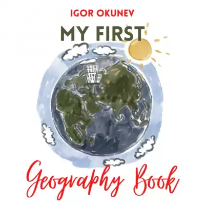 My First Geography Book: The World Tour of Stuffed Toys around their Apartment - Игорь Окунев