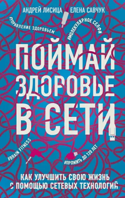 Поймай здоровье в сети. Как улучшить свою жизнь с помощью сетевых технологий - Елена Савчук, Андрей Лисица